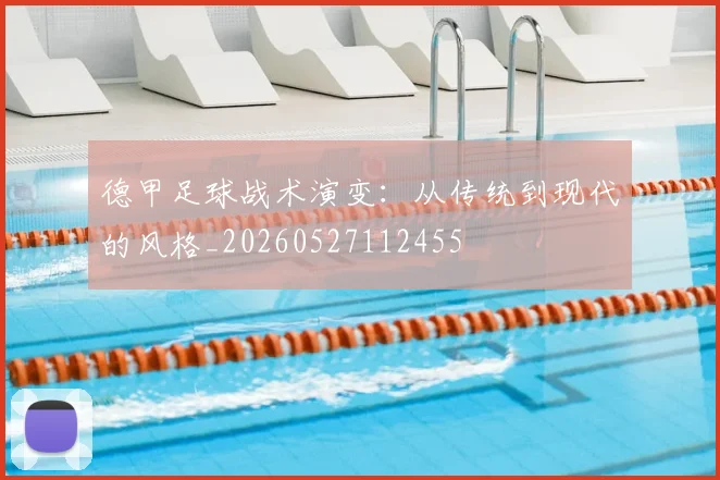 德甲足球战术演变:从传统到现代的风格_20260527112455