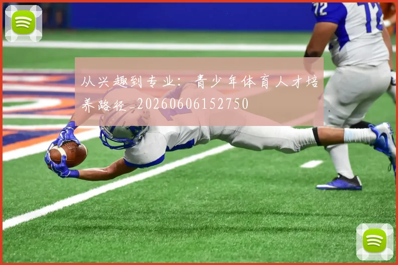 从兴趣到专业：青少年体育人才培养路径_20260606152750